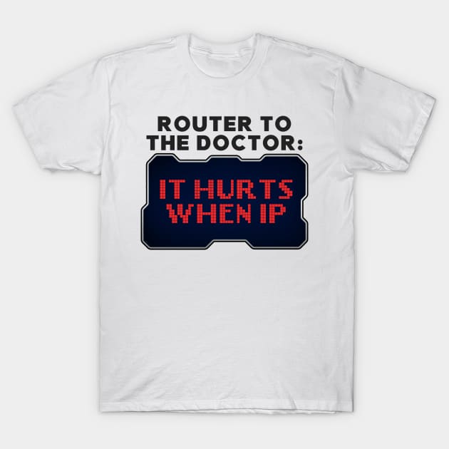 Router to Doctor: It Hurts When IP Funny Hacker T-Shirt by Mesyo